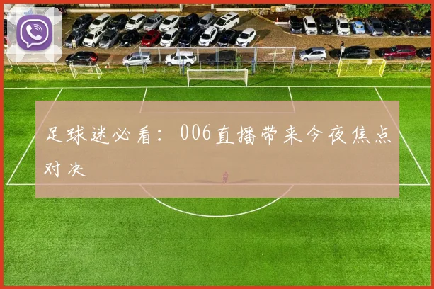 足球迷必看：006直播带来今夜焦点对决