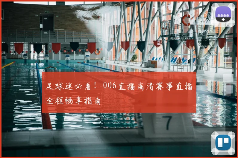 足球迷必看！006直播高清赛事直播全程畅享指南