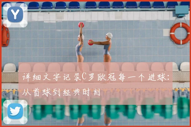 详细文字记录C罗欧冠每一个进球：从首球到经典时刻