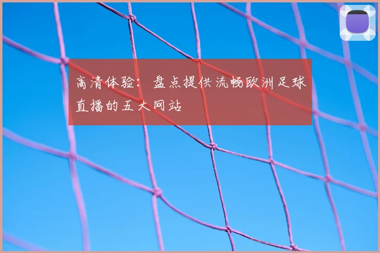 高清体验：盘点提供流畅欧洲足球直播的五大网站